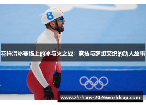 花样滑冰赛场上的冰与火之战：竞技与梦想交织的动人故事