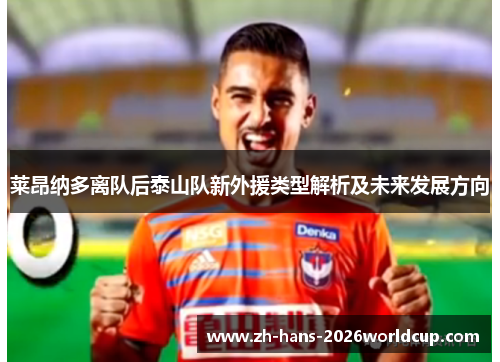 莱昂纳多离队后泰山队新外援类型解析及未来发展方向 莱昂纳多离队后泰山队新外援类型解析及未来发展方向