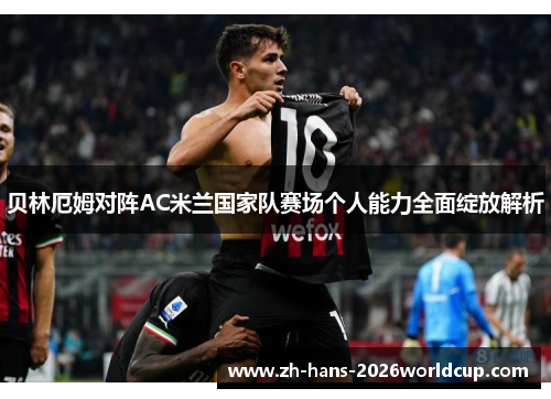 贝林厄姆对阵AC米兰国家队赛场个人能力全面绽放解析