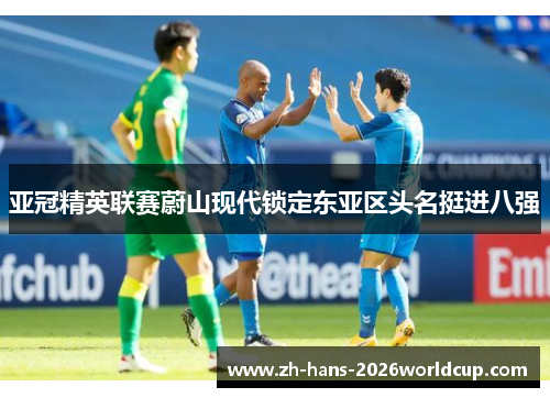 亚冠精英联赛蔚山现代锁定东亚区头名挺进八强