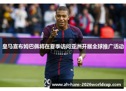 皇马宣布姆巴佩将在夏季访问亚洲开展全球推广活动
