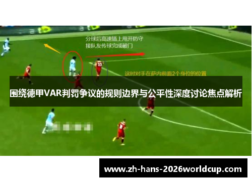 围绕德甲VAR判罚争议的规则边界与公平性深度讨论焦点解析 围绕德甲VAR判罚争议的规则边界与公平性深度讨论焦点解析