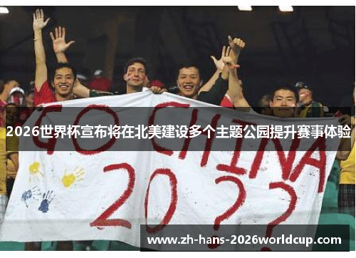 2026世界杯宣布将在北美建设多个主题公园提升赛事体验 2026世界杯宣布将在北美建设多个主题公园提升赛事体验