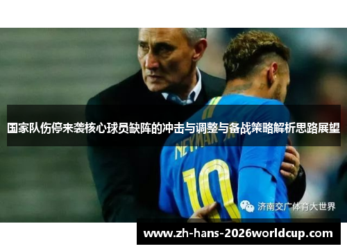国家队伤停来袭核心球员缺阵的冲击与调整与备战策略解析思路展望