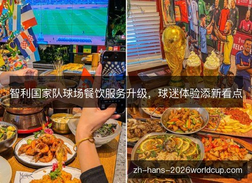 智利国家队球场餐饮服务升级，球迷体验添新看点